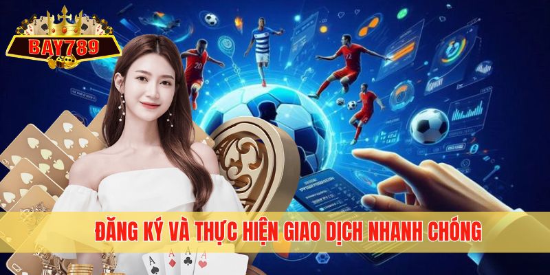 Đăng ký và thực hiện giao dịch nhanh chóng