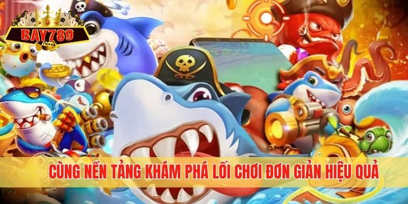 Cùng nền tảng khám phá lối chơi đơn giản hiệu quả