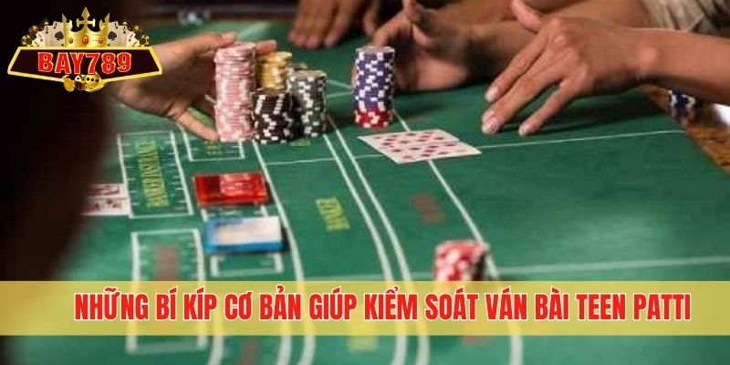 Những bí kíp cơ bản giúp kiểm soát ván bài Teen Patti
