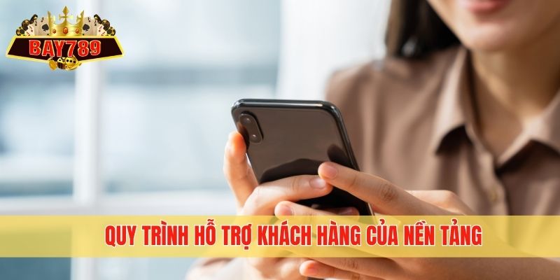 Quy trình hỗ trợ khách hàng của nền tảng