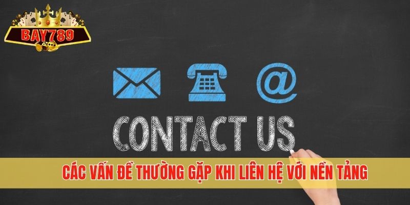 Các vấn đề thường gặp khi liên hệ với nền tảng