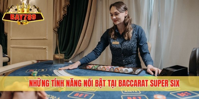 Những tính năng nổi bật tại Baccarat Super Six