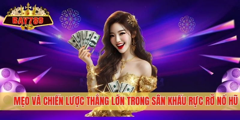 Mẹo và chiến lược thắng lớn trong sân khấu rực rỡ nổ hũ